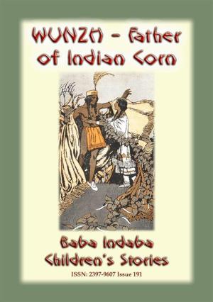 Cover of the book WUNZH, THE FATHER OF INDIAN CORN -An American Indian Legend by Anon E. Mouse, Compiled by Louis A. Boettiger