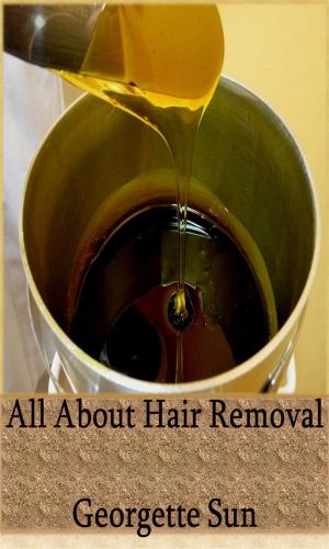 Cover of the book All About Hair Removal by Georgette Sun
