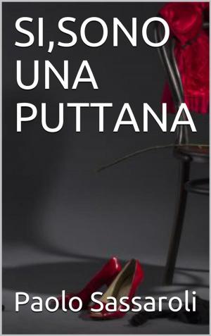 Cover of the book Si,sono una puttana by Paolo Sassaroli, Paolo Sassaroli