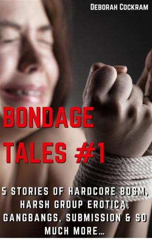 Cover of Bondage Tales #1 Five Stories of Hardcore BDSM, Harsh Group Erotica, Gangbangs & So Much MORE…