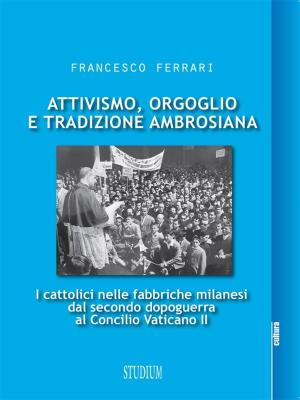 Cover of the book Attivismo, orgoglio e tradizione ambrosiana by Francesca Ieracitano