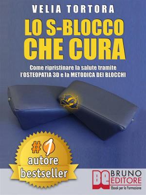 Cover of LO S-BLOCCO CHE CURA. Come Ripristinare La Salute Tramite L’Osteopatia 3D e La Metodica Dei Blocchi.