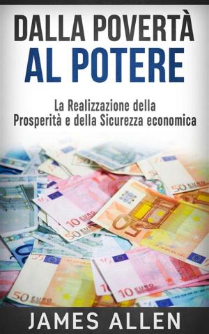 Cover of the book Dalla Povertà al Potere - La realizzazione della Prosperità e della Sicurezza economica by Luigi Cianflone