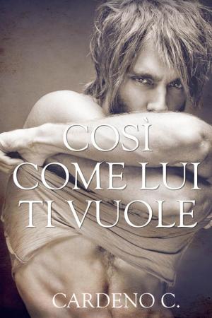 Cover of the book Così come lui ti vuole by Cardeno C