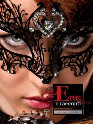 Cover of the book Eros e Racconti 5ª Raccolta by Ilan Asmes, Erika. monella 87