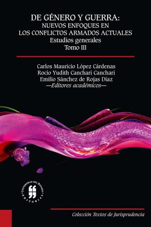 Cover of the book De género y guerra: Nuevos enfoques en los conflictos armados actuales (Tomo III) by Juan Sebastián Quintero Mendoza