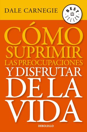 Cover of the book Cómo suprimir las preocupaciones y disfrutar de la vida by Carlos Silveyra