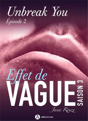 Cover of the book Effet de vague, saison 3, épisode 2 : Unbreak you by Phoebe P. Campbell