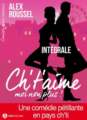 Cover of the book Ch’t’aime… moi non plus ! (l'intégrale) by Rose M. Becker