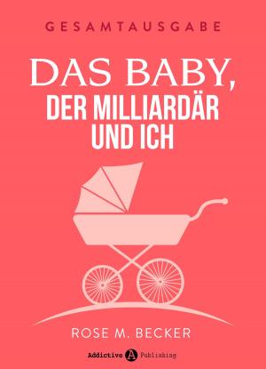 Book cover of Das Baby, der Milliardär und ich - Gesamtausgabe