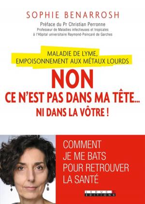 Cover of the book Maladie de Lyme, empoisonnement aux métaux lourds : Non, ce n'est pas dans ma tête... ni dans la vôtre ! by Alix Lefief-Delcourt