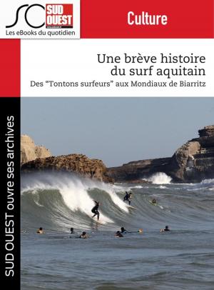 Cover of the book Une brève histoire du surf aquitain by Jean-Pierre Dorian, Fabien Pont, Arnaud David, Nicolas Espitalier, Journal Sud Ouest