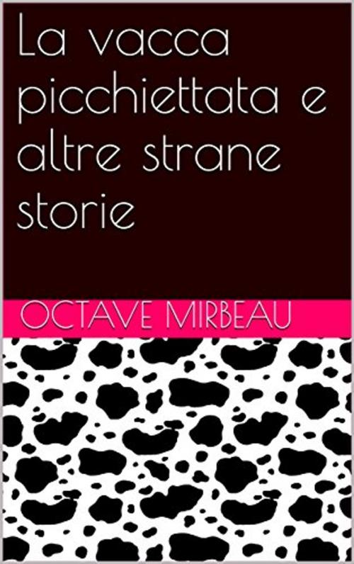 Cover of the book La vacca picchiettata e altre strane storie by Octave Mirbeau, OMBand Digital Editions