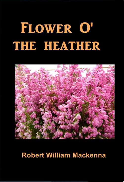 Cover of the book Flower O' the Heather by Robert William Mackenna, Green Bird Press