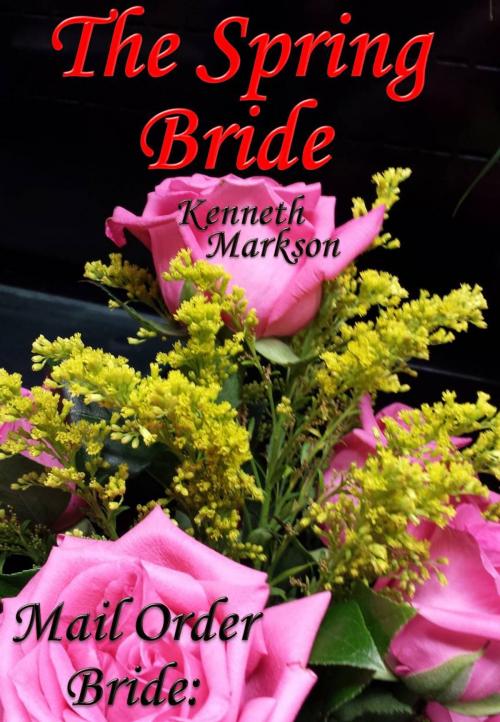 Cover of the book Mail Order Bride: The Spring Bride: A Clean Historical Mail Order Bride Western Victorian Romance (Redeemed Mail Order Brides Book 18) by KENNETH MARKSON, KENNETH MARKSON