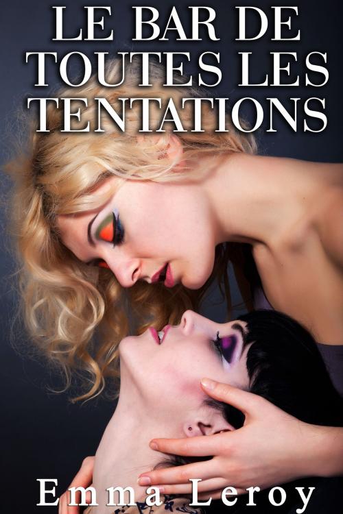 Cover of the book Le Bar de Toutes les Tentations by Emma Leroy, Emma Leroy