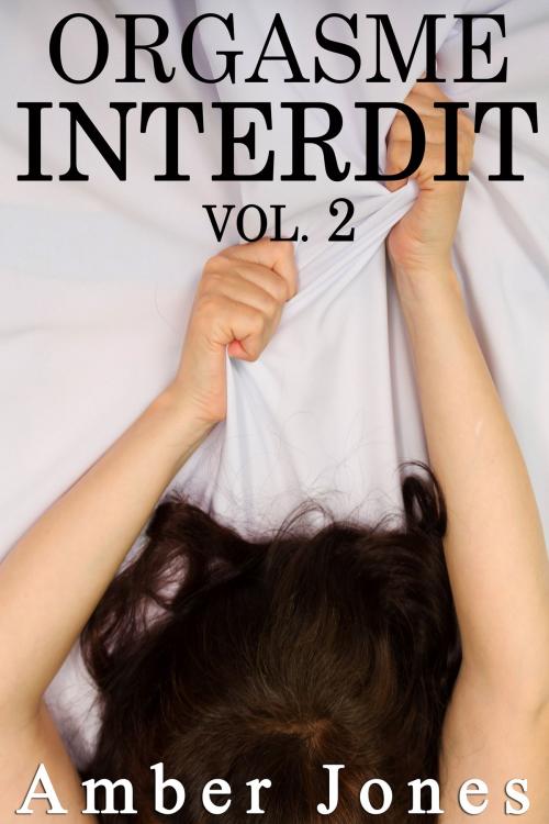 Cover of the book Orgasme INTERDIT Vol. 2 by Amber Jones, Amber Jones