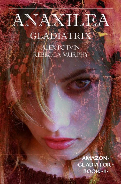 Cover of the book Anaxilea Gladiatrix by Alex Potvin, Rebecca Murphy, Hungry Panther Publishing