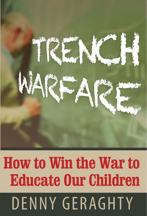 Cover of the book TRENCH WARFARE: How to Win the War to Educate Our Children by Denny Geraghty, Hugo House Publishers, Ltd.