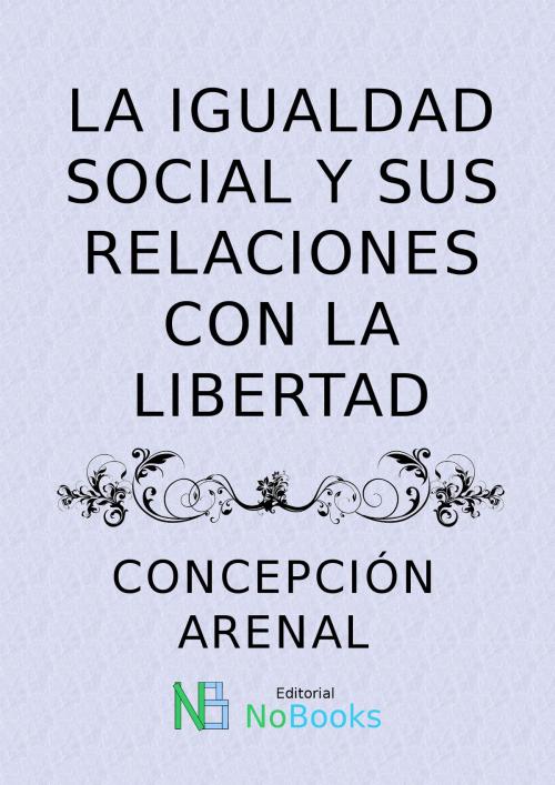 Cover of the book La igualdad social y politica y sus relaciones con la libertad by Concepcion Arenal, NoBooks Editorial