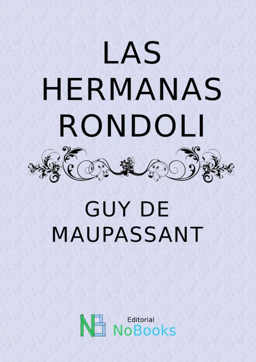 Cover of the book Las hermanas Rondoli by Guy de Maupassant, NoBooks Editorial