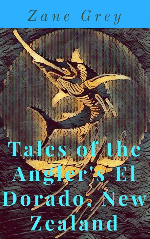 Cover of the book Tales of the Angler's El Dorado, New Zealand by Zane Grey, London : Hodder & Stoughton