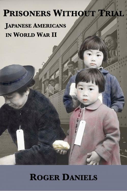 Cover of the book Prisoners Without Trial: Japanese Americans in World War II by Roger Daniels, Plunkett Lake Press