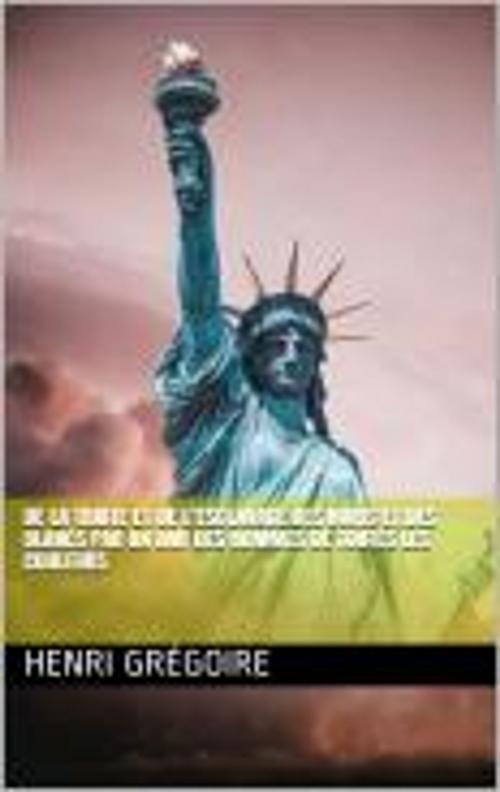 Cover of the book De la traite et de l’esclavage des noirs et des blancs par un ami des hommes de toutes les couleurs by Henri Grégoire, bruno mazajczyk
