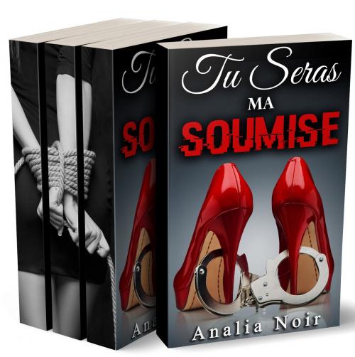 Cover of the book Tu Seras Ma Soumise: L'INTÉGRALE by Analia Noir, Analia Noir
