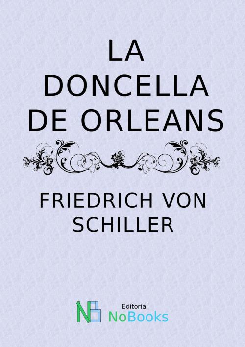 Cover of the book La doncella de Orleans by Friedrich von Schiller, NoBooks Editorial