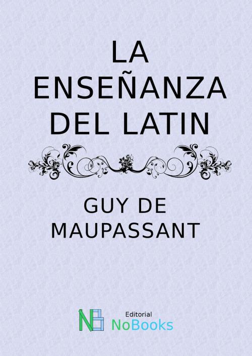 Cover of the book La enseñanza del latin by Guy de Maupassant, NoBooks Editorial