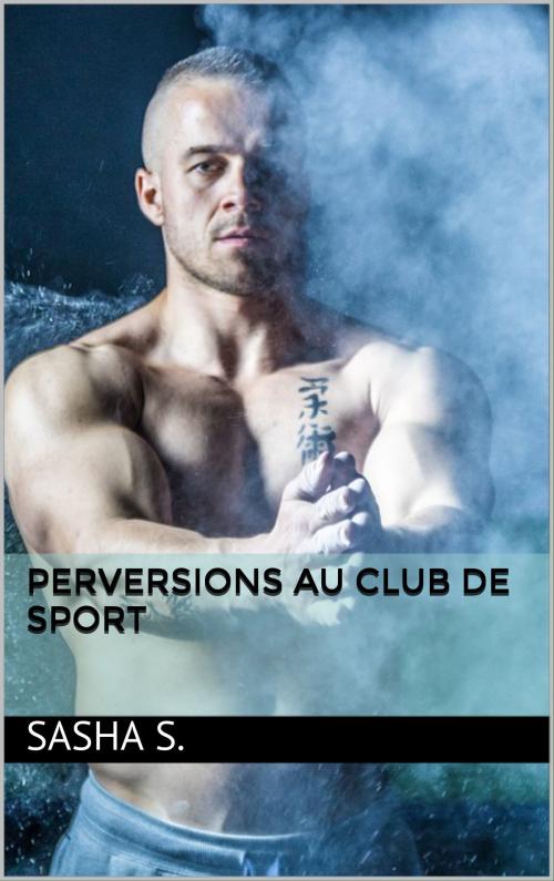 Cover of the book Perversions au club de sport by Sasha S., Sasha S.