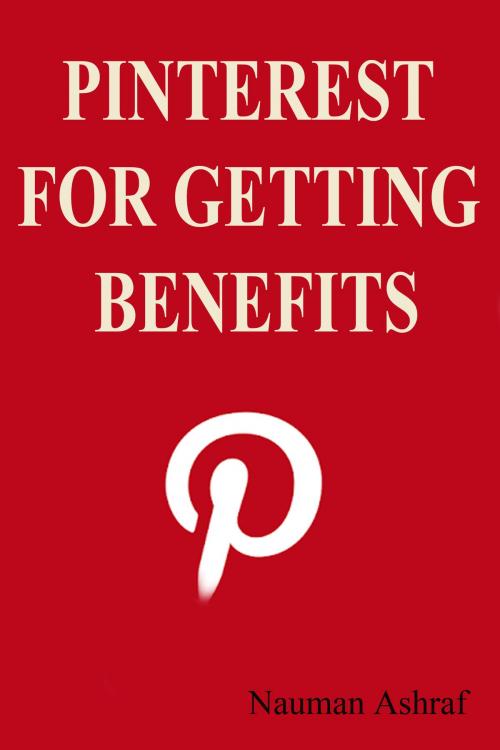 Cover of the book Pinterest for getting benefits by Nauman Ashraf, Kobo