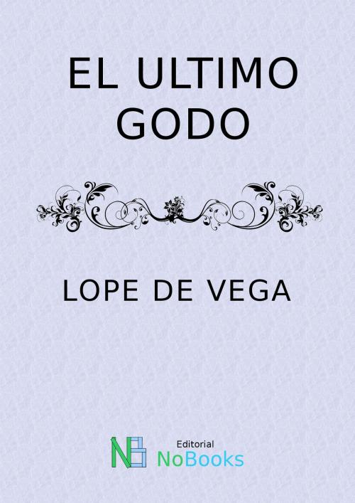 Cover of the book El ultimo godo by Felix Lope de Vega y Carpio, NoBooks Editorial