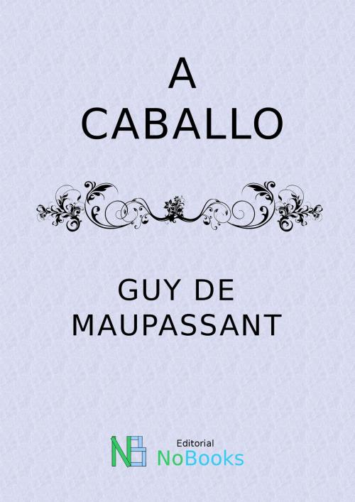 Cover of the book A caballo by Guy de Maupassant, NoBooks Editorial