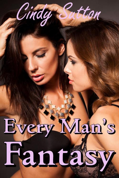 Cover of the book Every Man's Fantasy by Cindy Sutton, Smokin' Hot Press