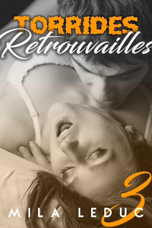 Cover of the book Torrides Retrouvailles (TOME 3) by Mila Leduc, Mila Leduc