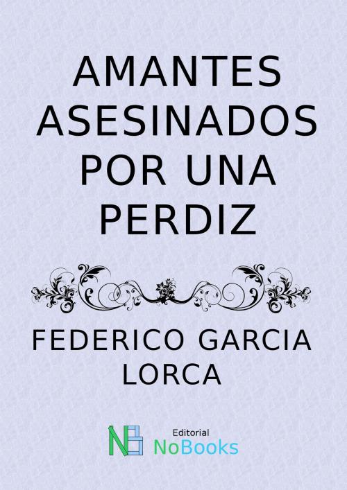Cover of the book Amantes asesinados por una perdiz by Federico Garcia Lorca, NoBooks Editorial