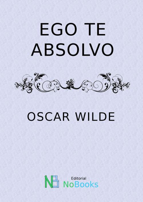 Cover of the book Ego te absolvo by Oscar Wilde, NoBooks Editorial