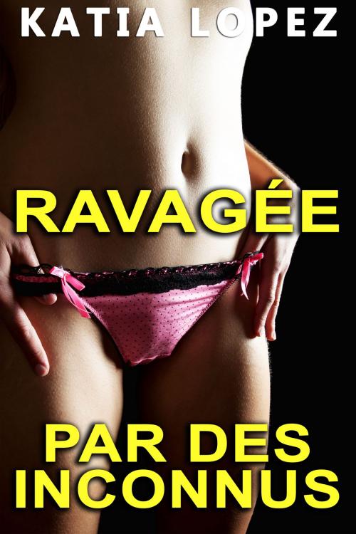 Cover of the book Ravagée par des INCONNUS by Katia Lopez, Katia Lopez