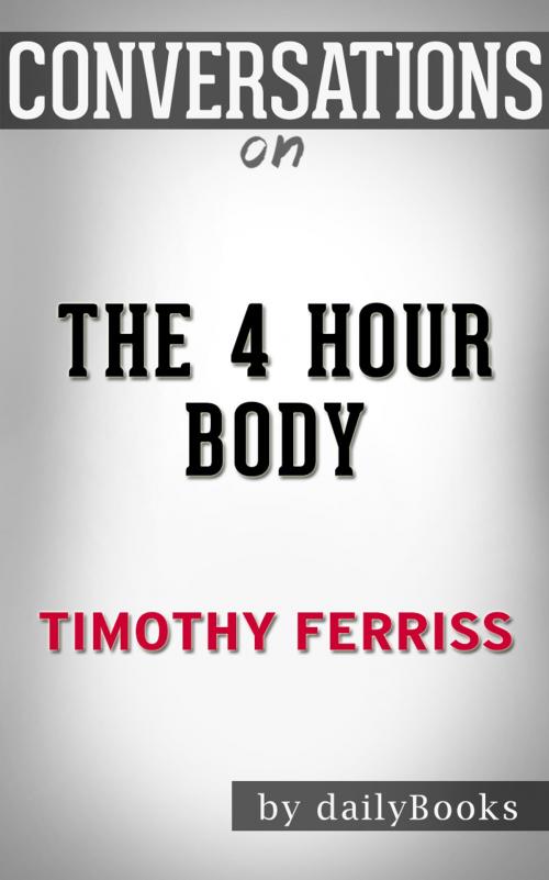 Cover of the book Conversations on The 4-Hour Body: An Uncommon Guide to Rapid Fat-Loss, Incredible Sex, and Becoming Superhuman by Timothy Ferris by Daily Books, Daily Books