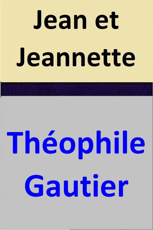 Cover of the book Jean et Jeannette by Théophile Gautier, Théophile Gautier
