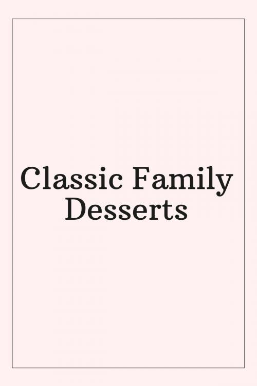 Cover of the book Classic Family Desserts by Caitlin Archibald, Caitlin Archibald