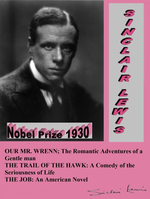 Cover of the book OUR MR. WRENN; THE ROMANTIC ADVENTURES OF A GENTLE MAN / THE TRAIL OF THE HAWK: A COMEDY OF THE SERIOUSNESS OF LIFE / THE JOB: AN AMERICAN NOVEL by Sinclair Lewis, LivingstoneEbook