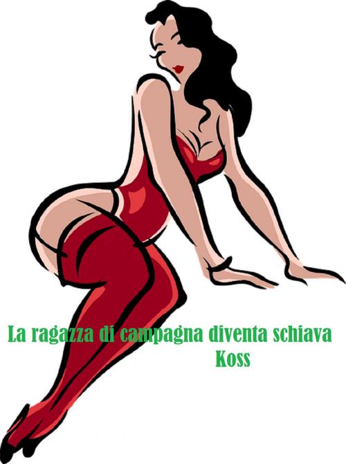 Cover of the book La ragazza di campagna diventa schiava by Koss, Koss