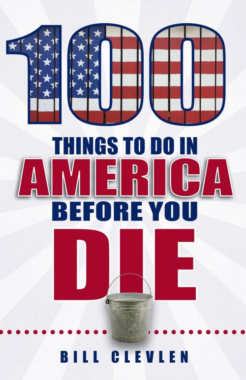 Cover of the book 100 Things to Do in America Before You Die by Bill Clevlen, Reedy Press, LLC