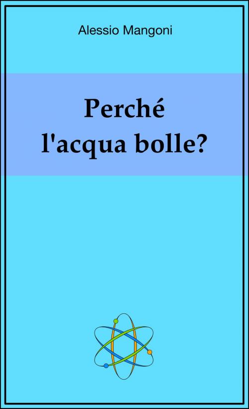 Cover of the book Perché l'acqua bolle? by Alessio Mangoni, Alessio Mangoni