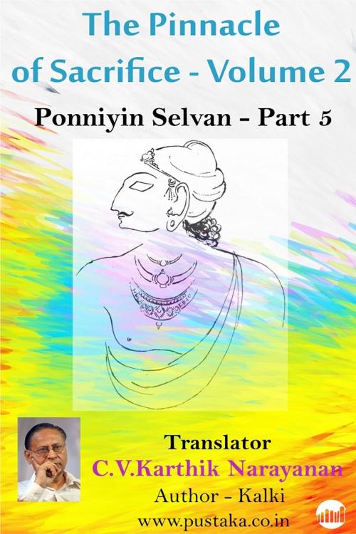 Cover of the book The Pinnacle of Sacrifice - Volume 2 - Ponniyin Selvan - Part 5 by C.V.Karthik Narayanan, Pustaka Digital Media Pvt. Ltd.,