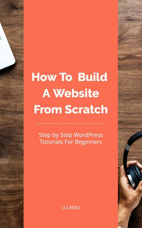 Cover of the book How To Build A Website From Scratch by U.I. Ndu, Springlight books