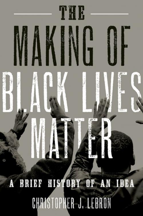 Cover of the book The Making of Black Lives Matter by Christopher J. Lebron, Oxford University Press